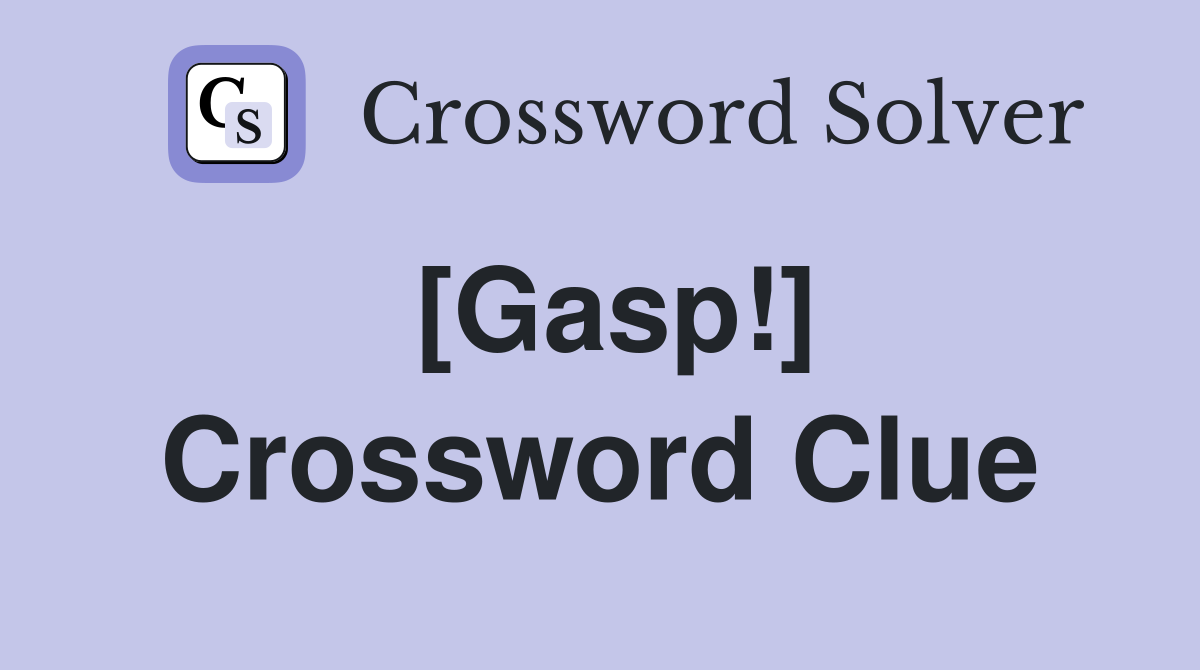 [Gasp!] Crossword Clue