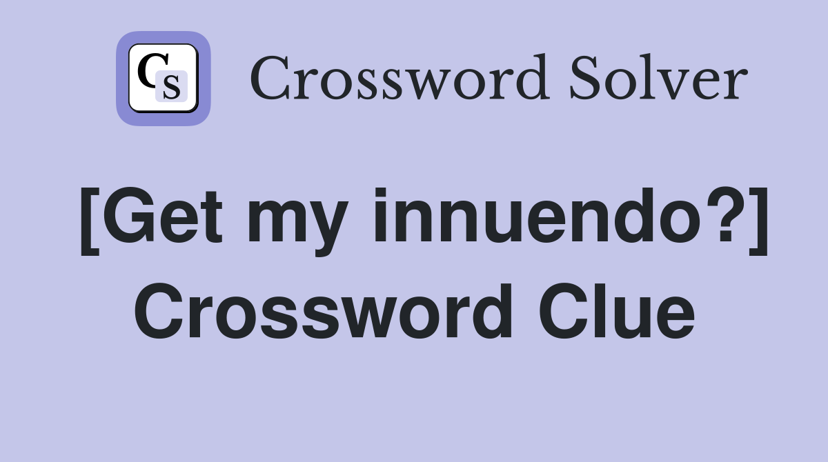 [Get my innuendo?] Crossword Clue