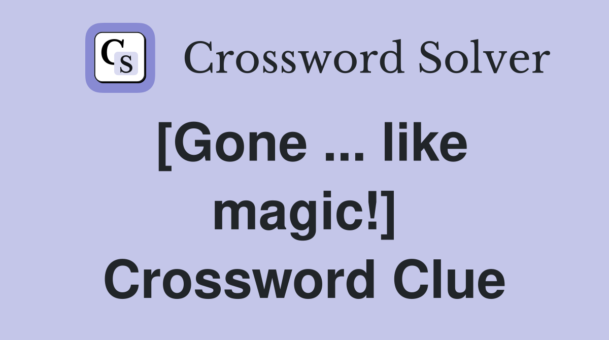 [Gone ... like magic!] Crossword Clue