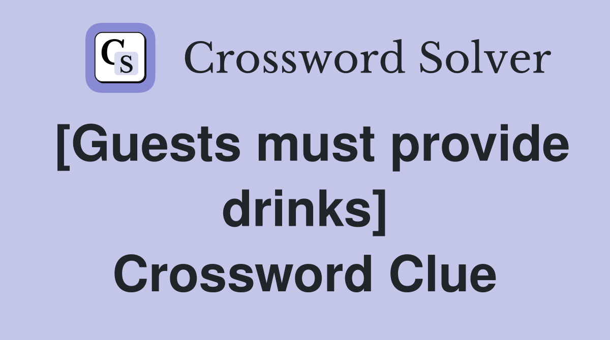 [Guests must provide drinks] Crossword Clue