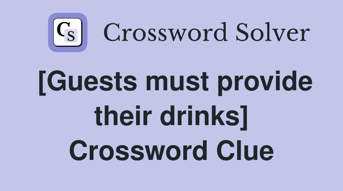 [Guests must provide their drinks] Crossword Clue
