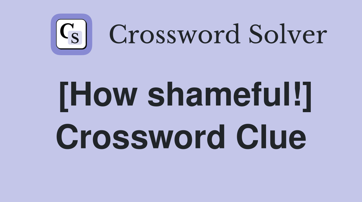 [How shameful!] Crossword Clue