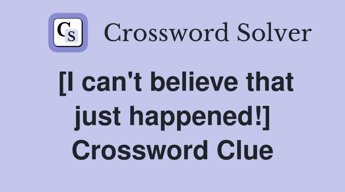 [I can't believe that just happened!] Crossword Clue