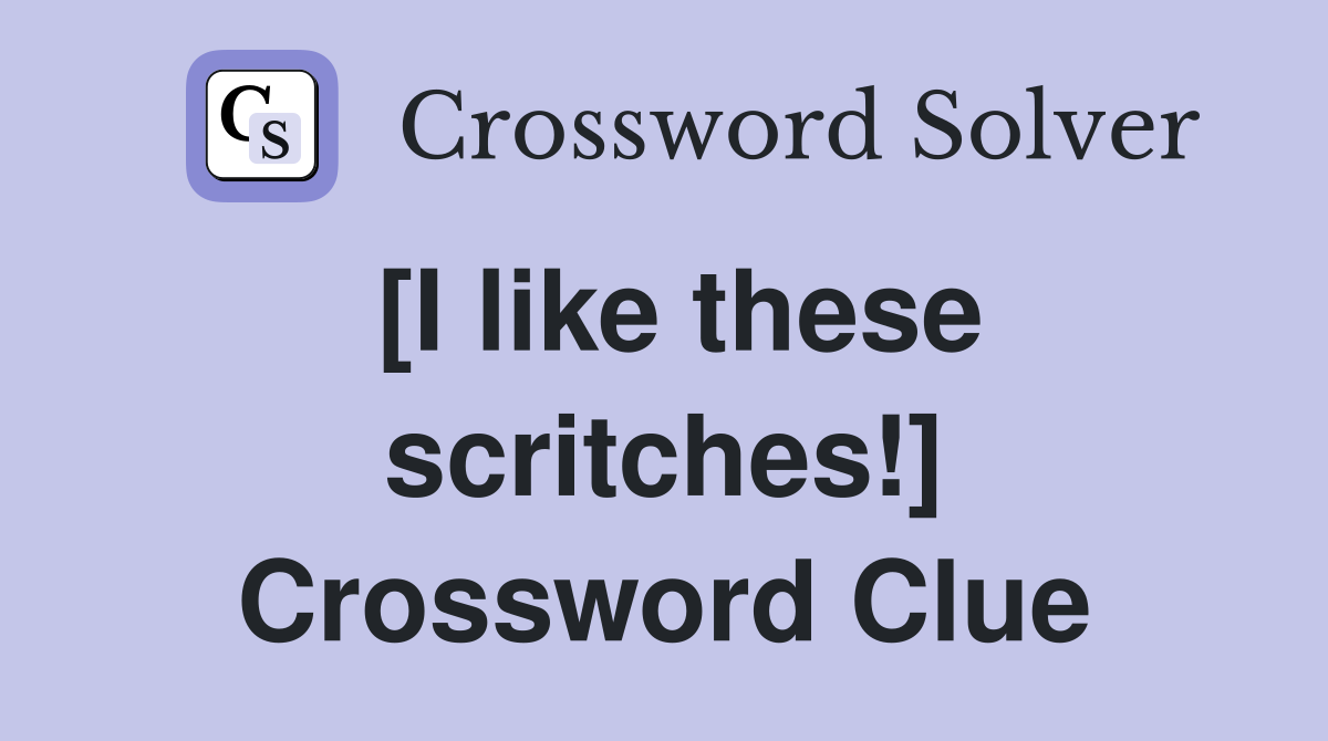 [I like these scritches!] Crossword Clue