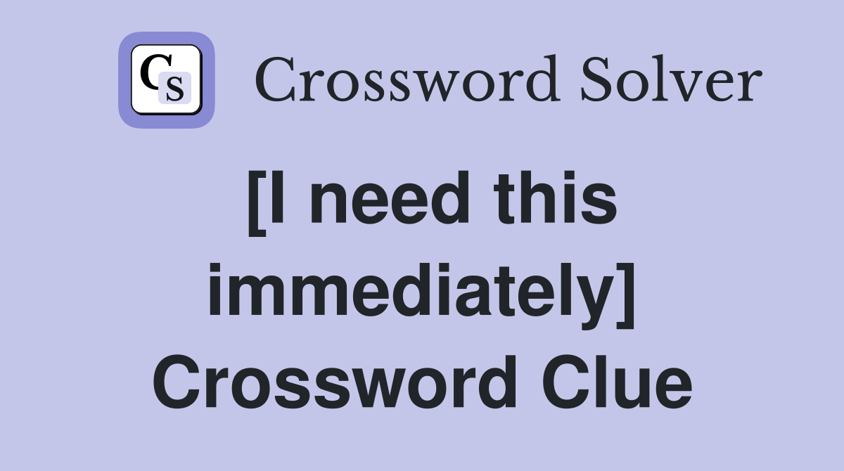 [I need this immediately] Crossword Clue