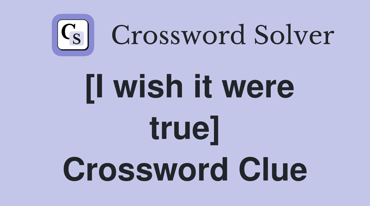 [I wish it were true] Crossword Clue