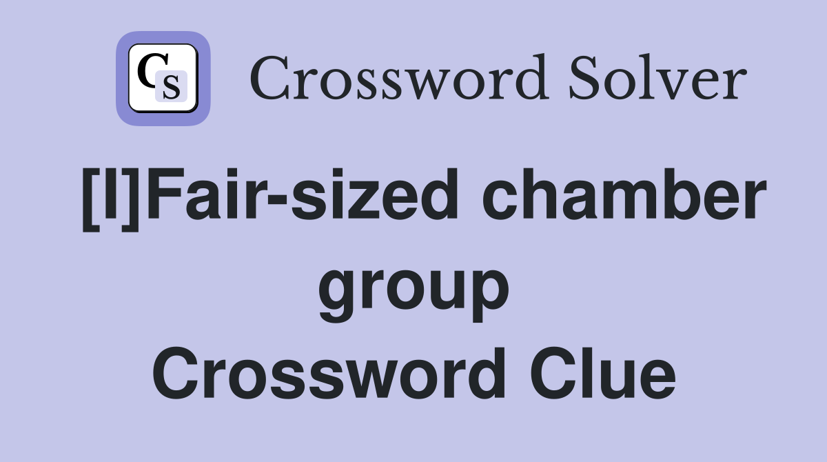 [I]Fair-sized chamber group Crossword Clue