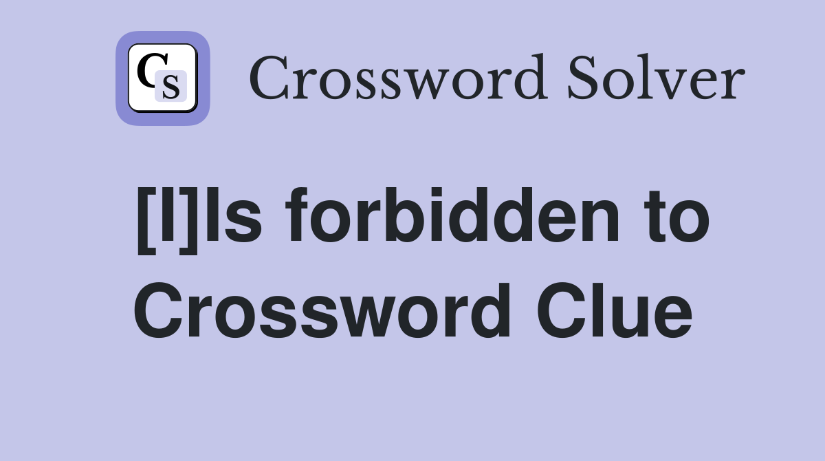 [I]Is forbidden to Crossword Clue