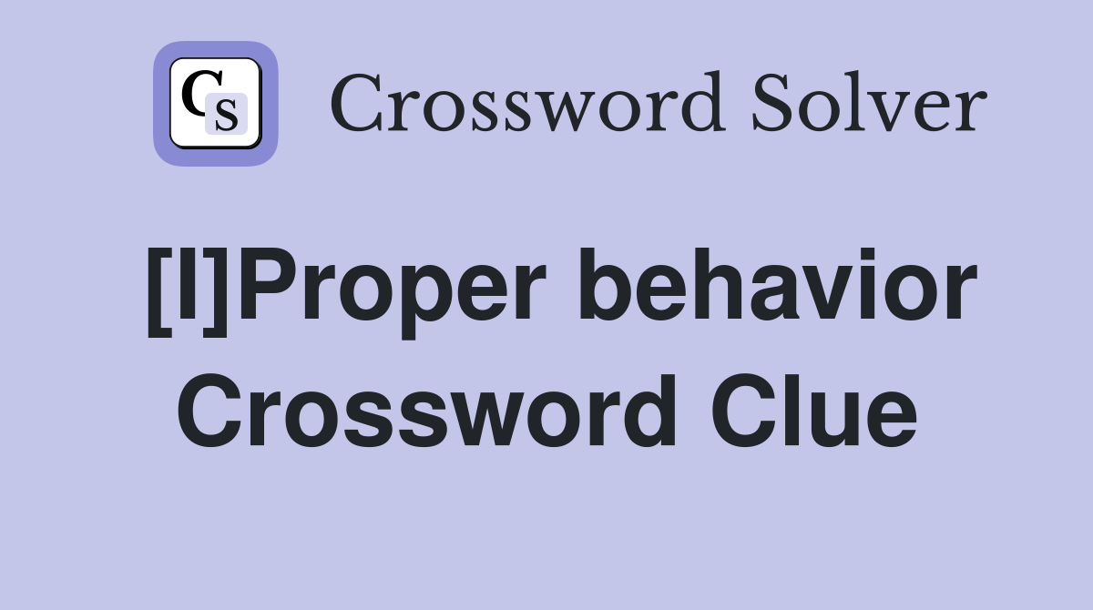 [I]Proper behavior Crossword Clue
