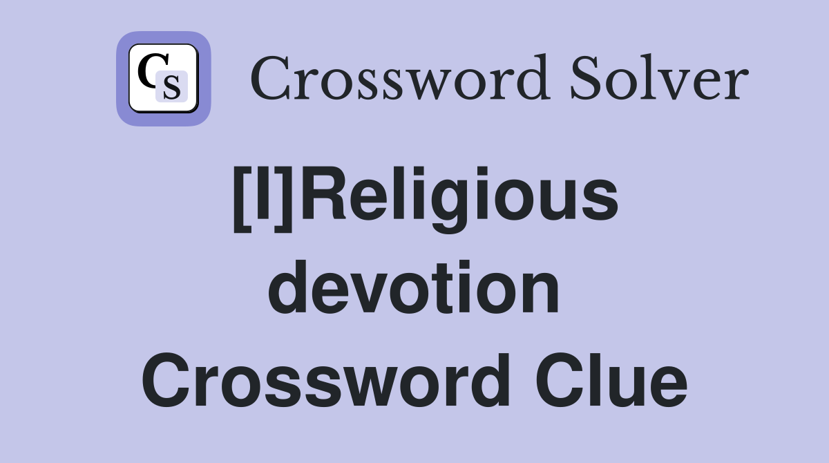 [I]Religious devotion Crossword Clue