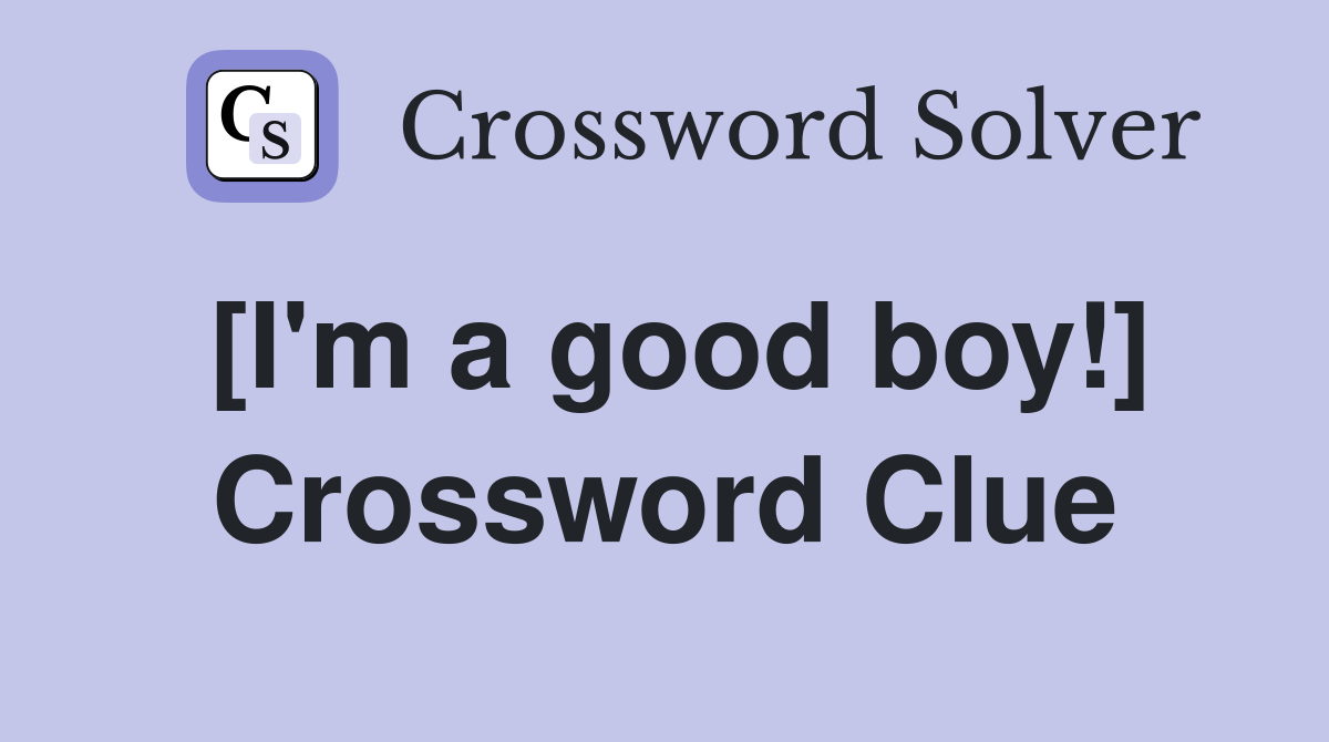 [I'm a good boy!] Crossword Clue