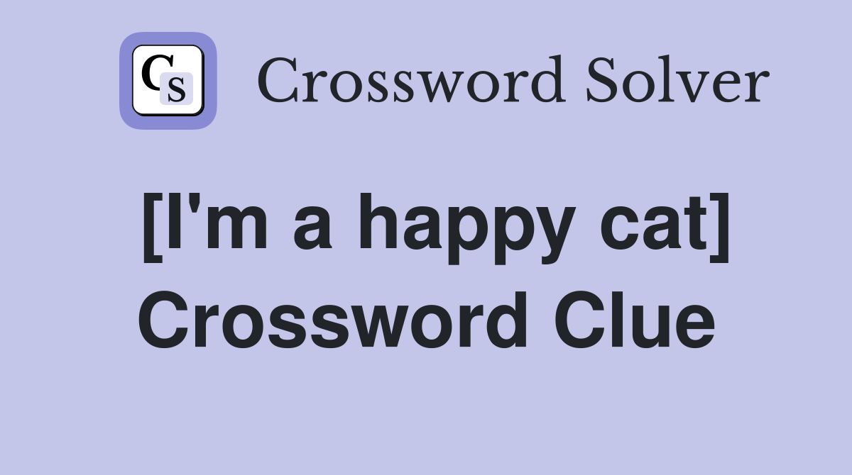 [I'm a happy cat] Crossword Clue