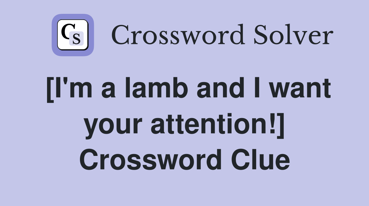 [I'm a lamb and I want your attention!] Crossword Clue
