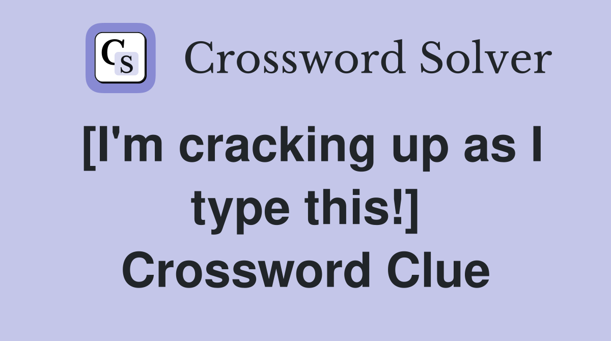 [I'm cracking up as I type this!] Crossword Clue