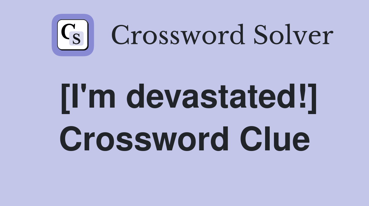 [I'm devastated!] Crossword Clue