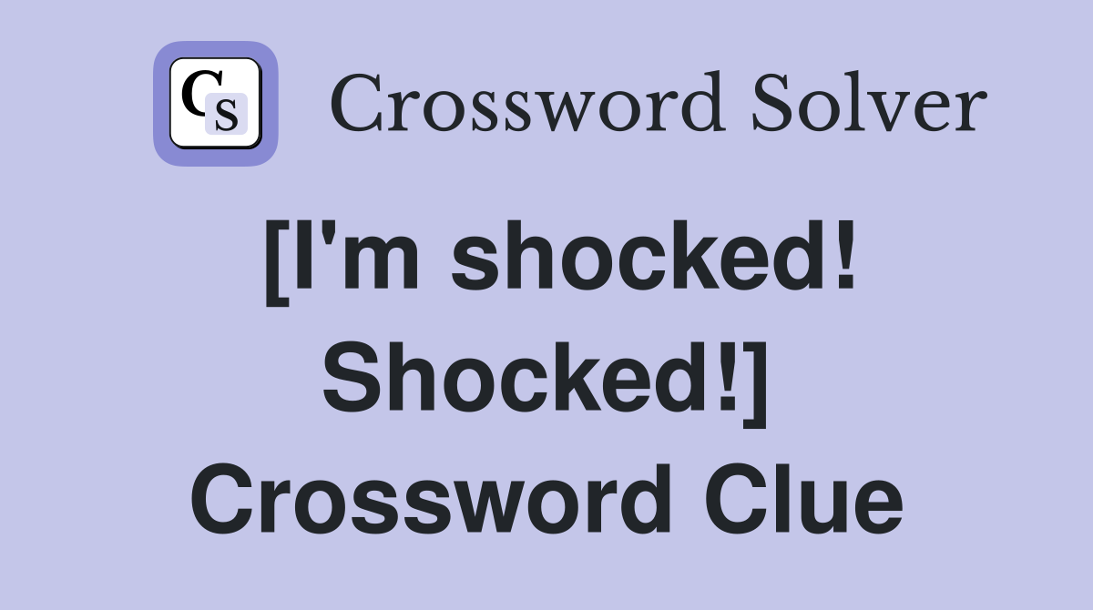 [I'm shocked! Shocked!] Crossword Clue