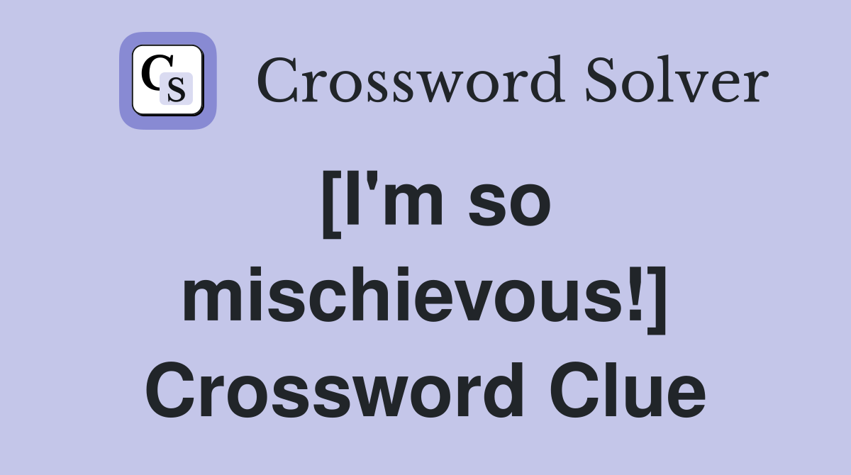 [I'm so mischievous!] Crossword Clue