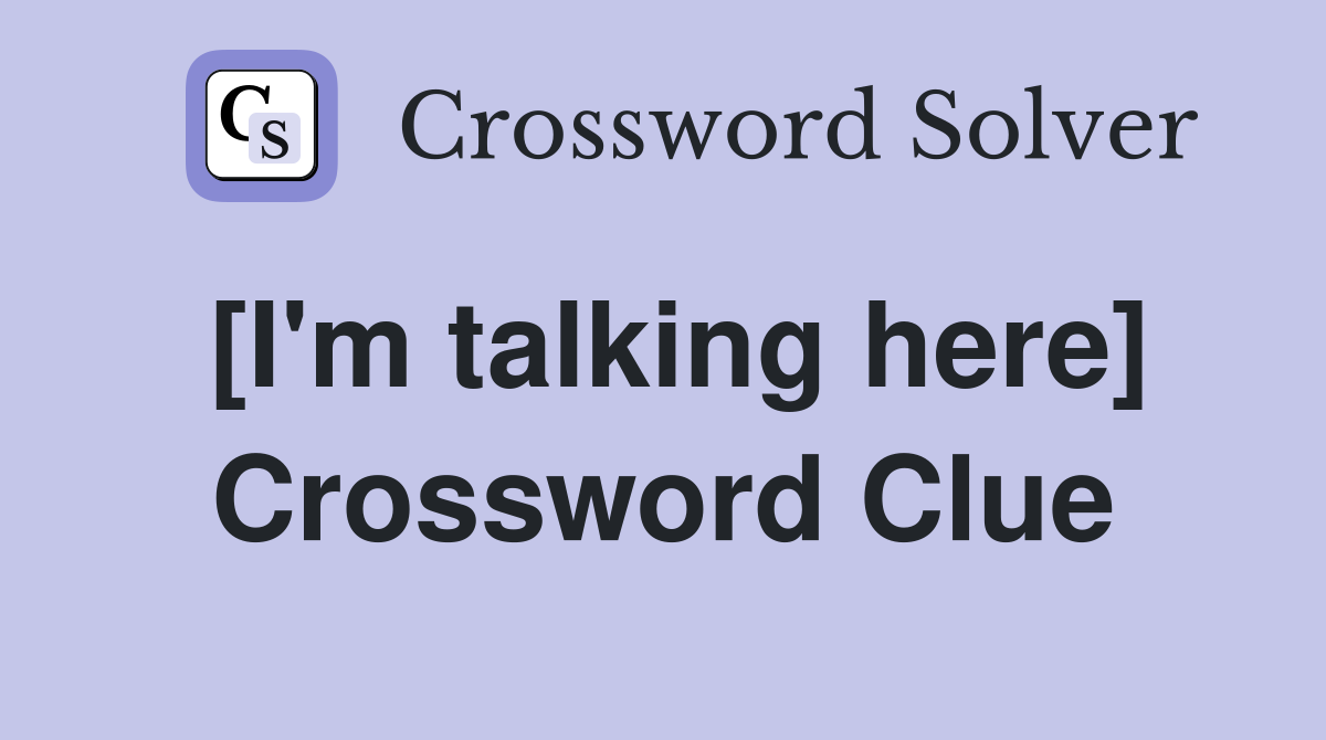 [I'm talking here] Crossword Clue
