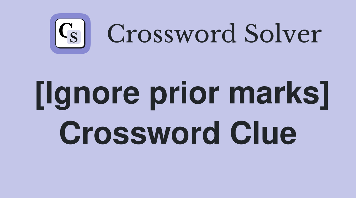 [Ignore prior marks] Crossword Clue