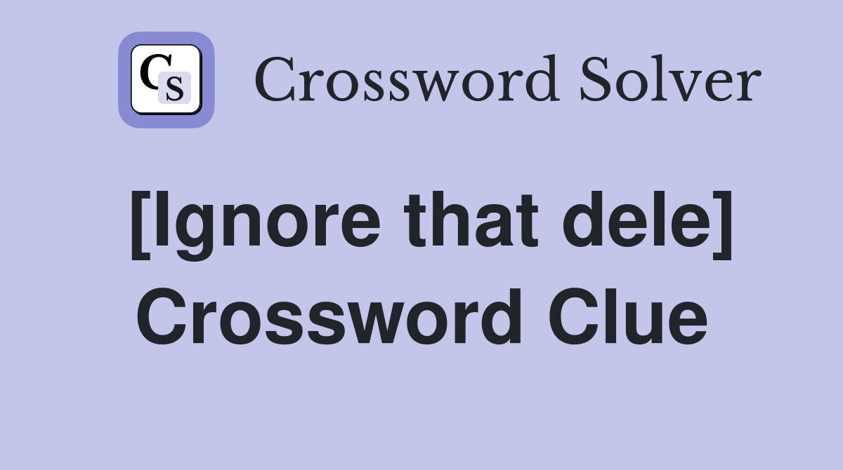 [Ignore that dele] Crossword Clue