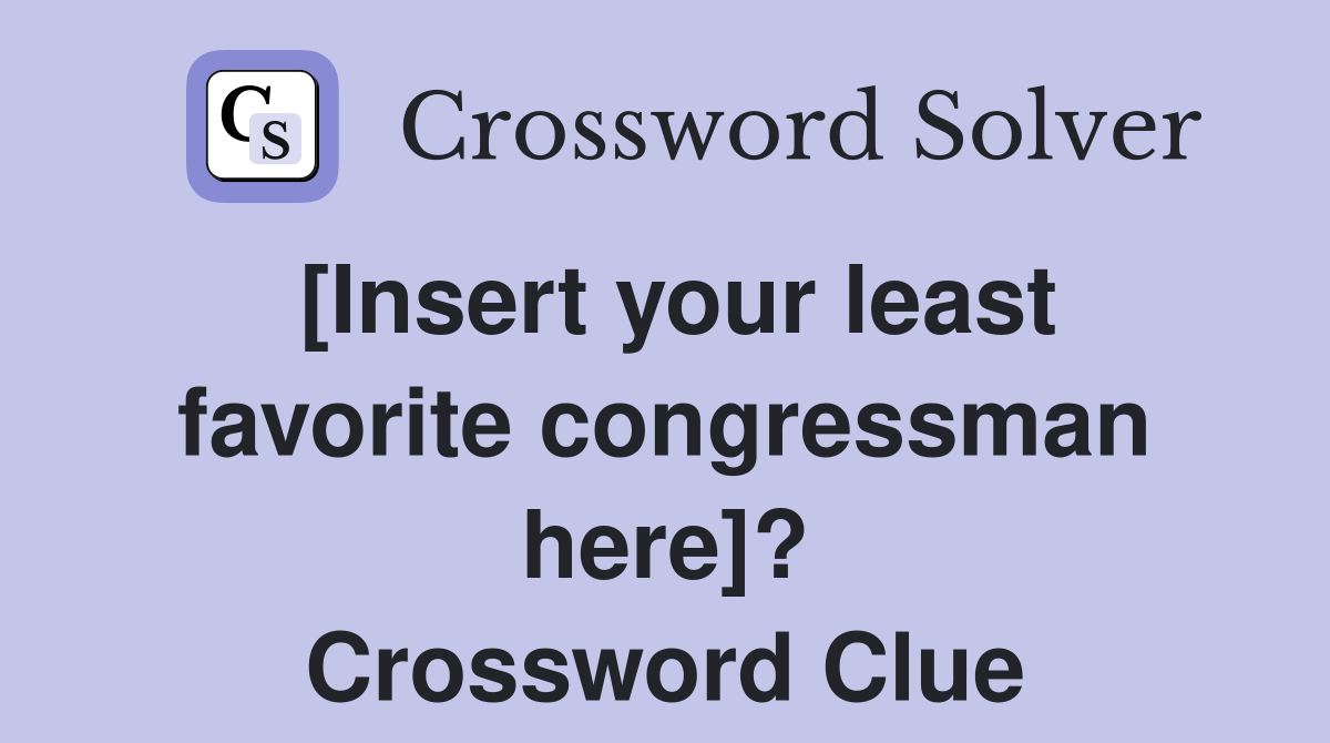 [Insert your least favorite congressman here]? Crossword Clue