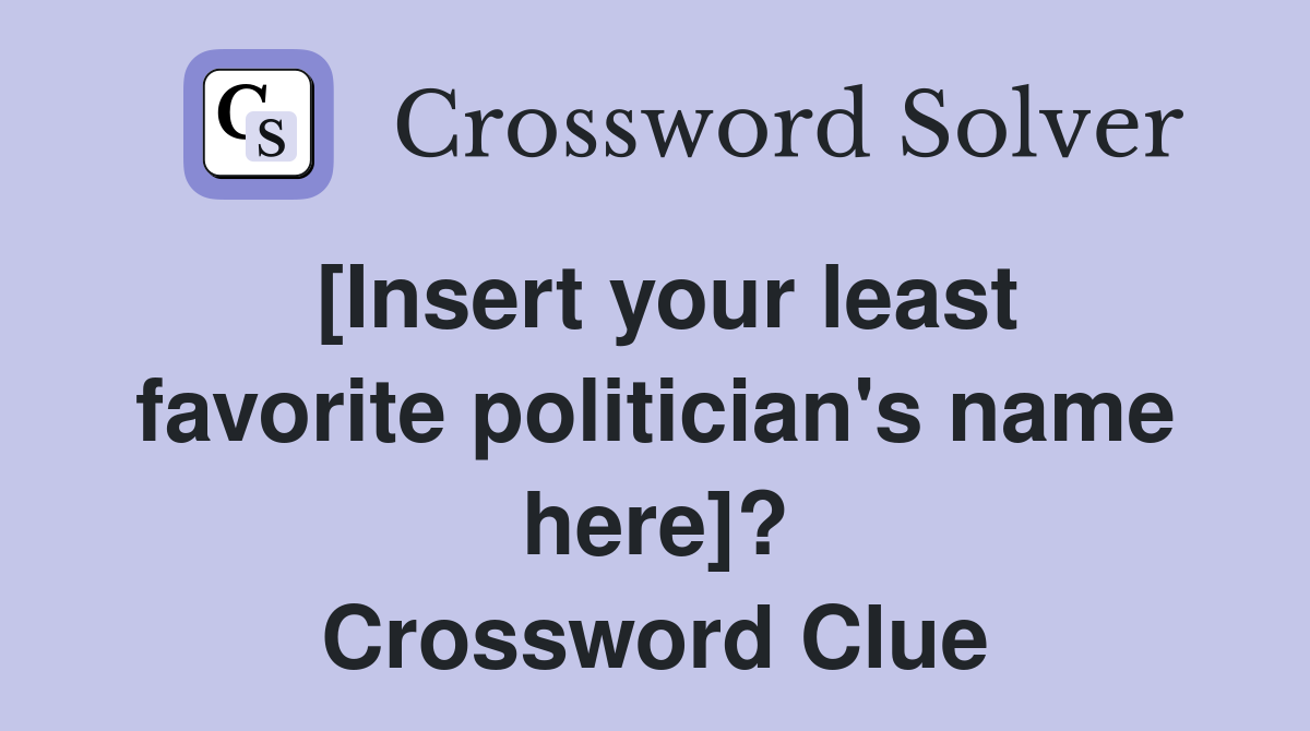 [Insert your least favorite politician's name here]? Crossword Clue