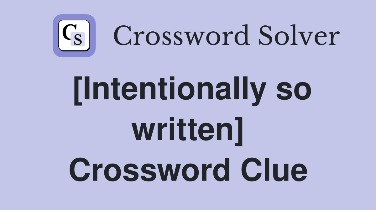 [Intentionally so written] Crossword Clue