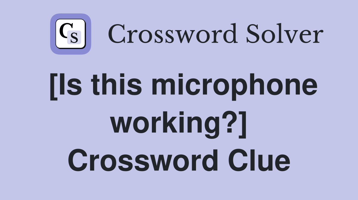 [Is this microphone working?] Crossword Clue