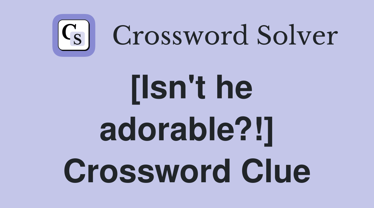 [Isn't he adorable?!] Crossword Clue