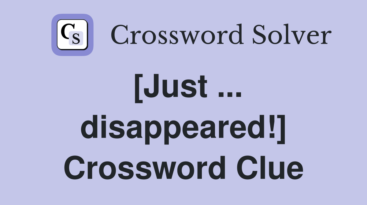 [Just ... disappeared!] Crossword Clue