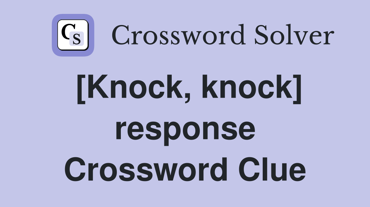 [Knock, knock] response Crossword Clue