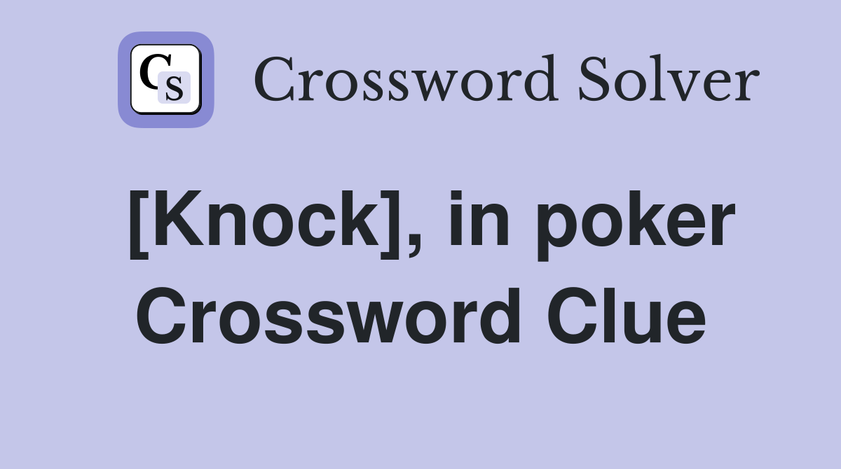 [Knock], in poker Crossword Clue
