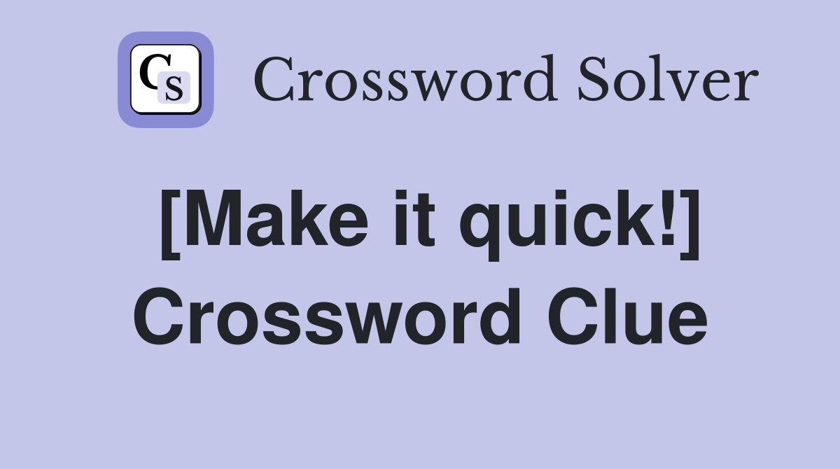 [Make it quick!] Crossword Clue