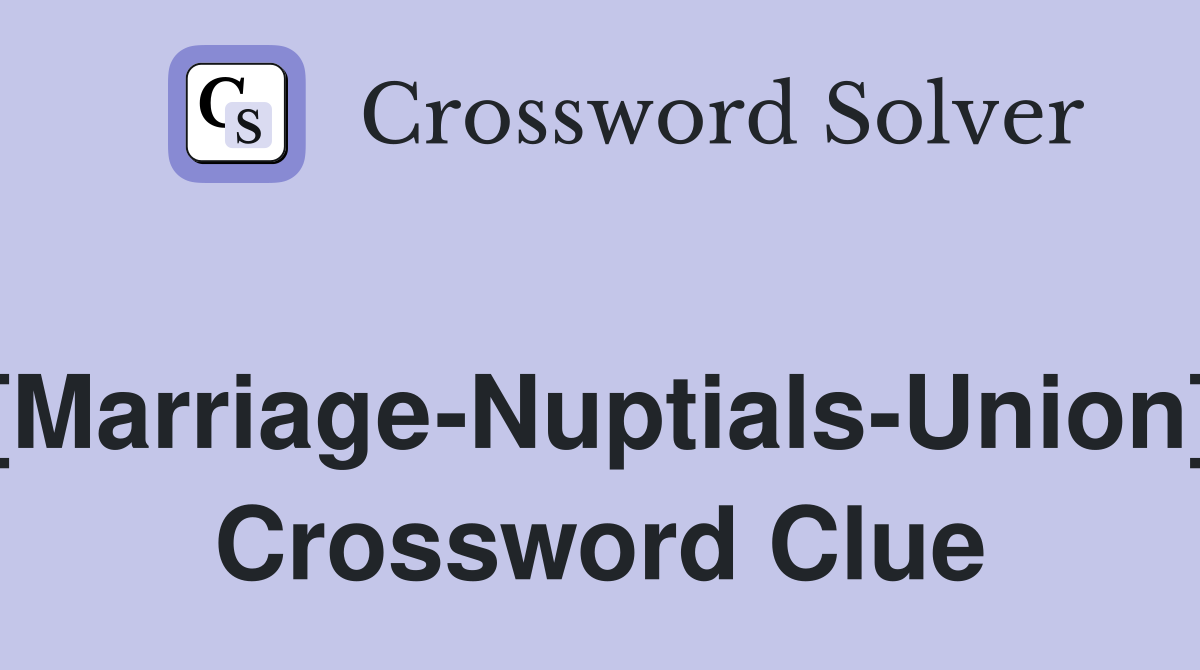 [Marriage-Nuptials-Union] Crossword Clue