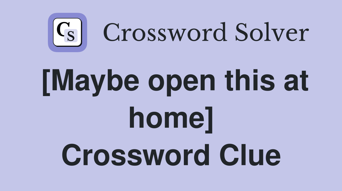 [Maybe open this at home] Crossword Clue