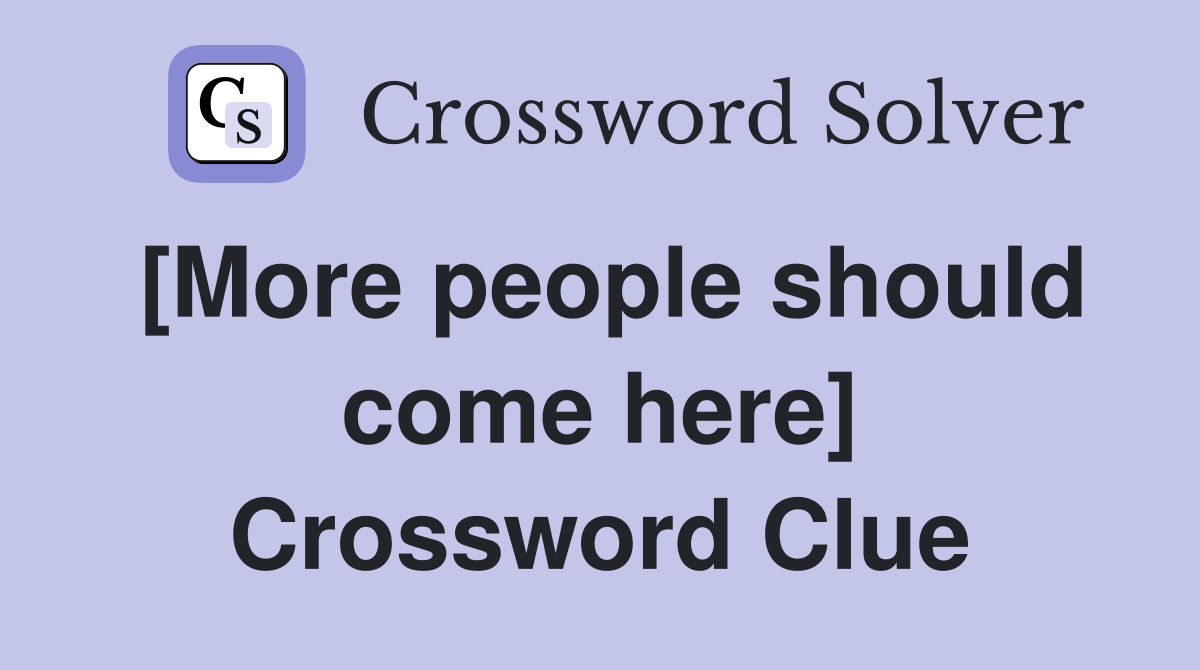 [More people should come here] Crossword Clue