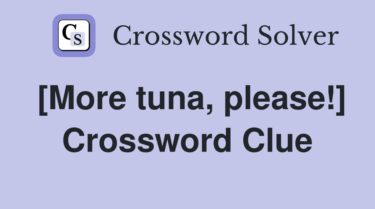 [More tuna, please!] Crossword Clue