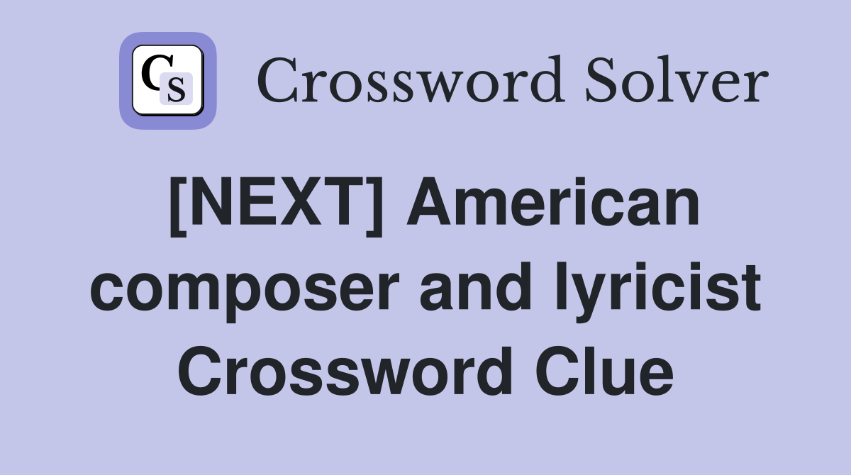 [NEXT] American composer and lyricist Crossword Clue