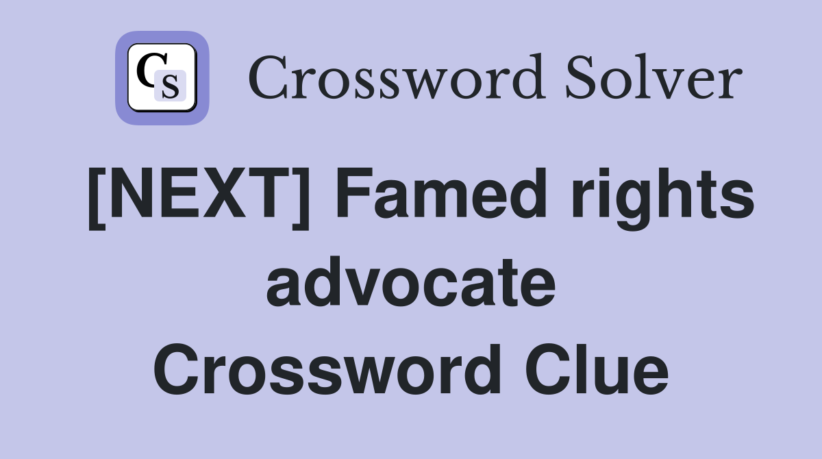 [NEXT] Famed rights advocate Crossword Clue