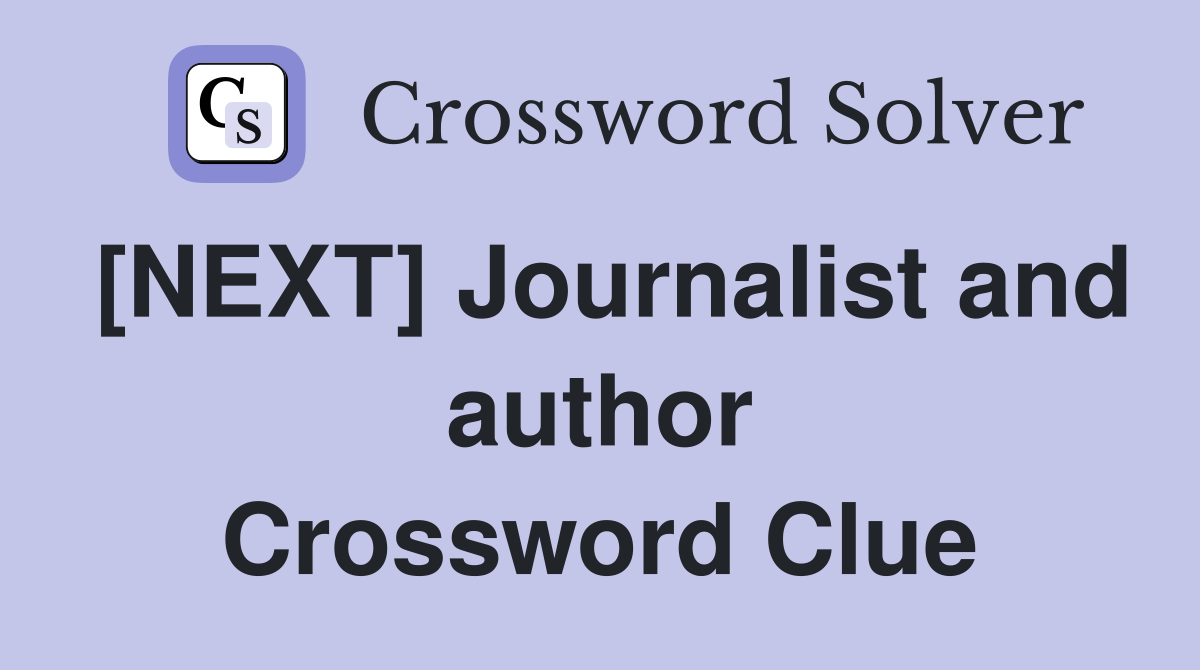 [NEXT] Journalist and author Crossword Clue