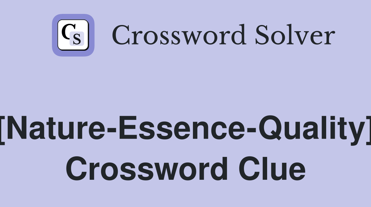 [Nature-Essence-Quality] Crossword Clue