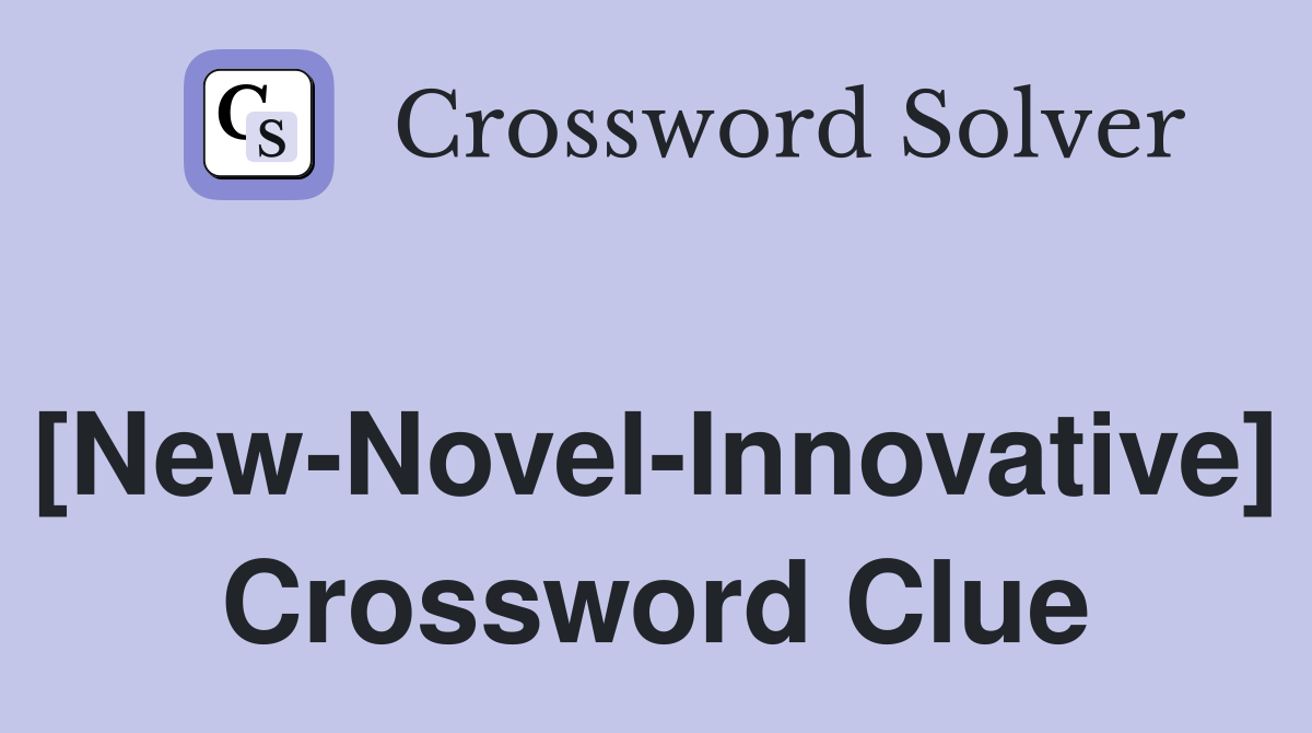 [New-Novel-Innovative] Crossword Clue