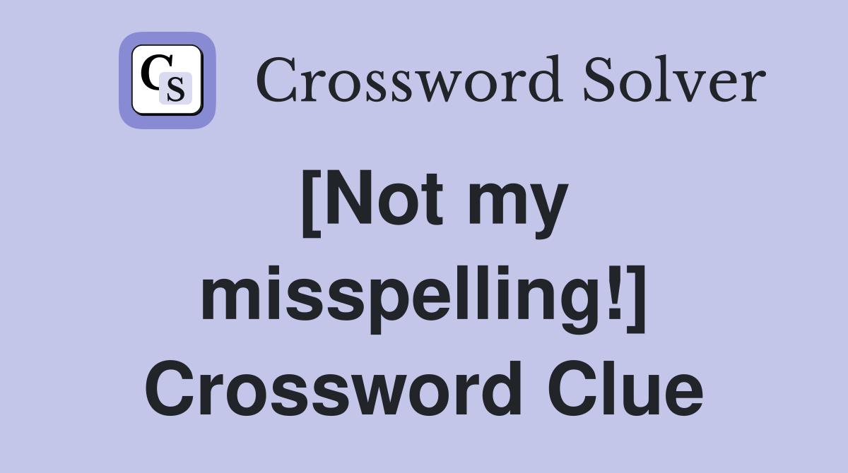 [Not my misspelling!] Crossword Clue