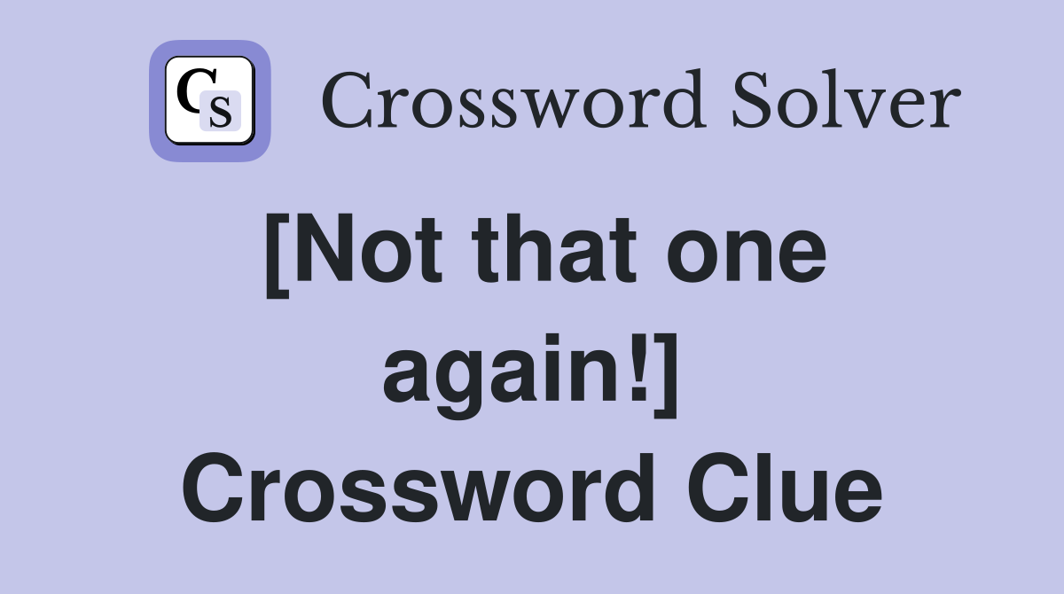 [Not that one again!] Crossword Clue