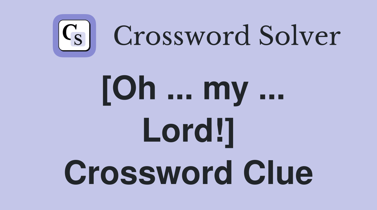 [Oh ... my ... Lord!] Crossword Clue