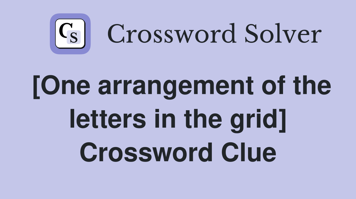 [One arrangement of the letters in the grid] Crossword Clue