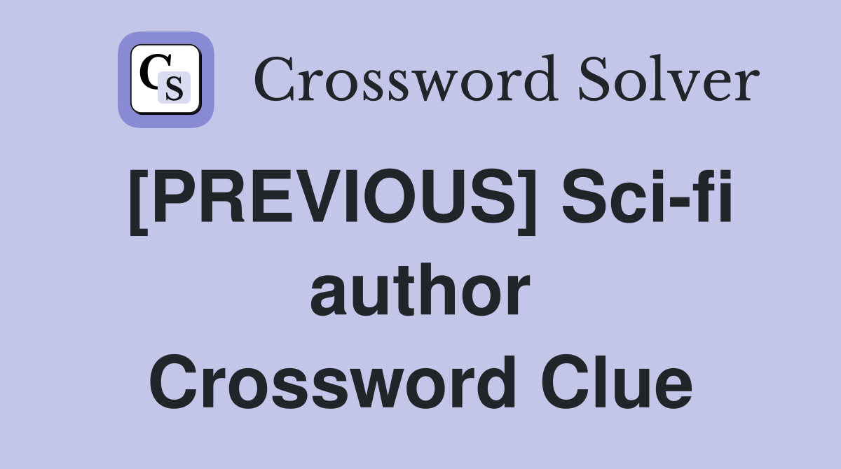 [PREVIOUS] Sci-fi author Crossword Clue