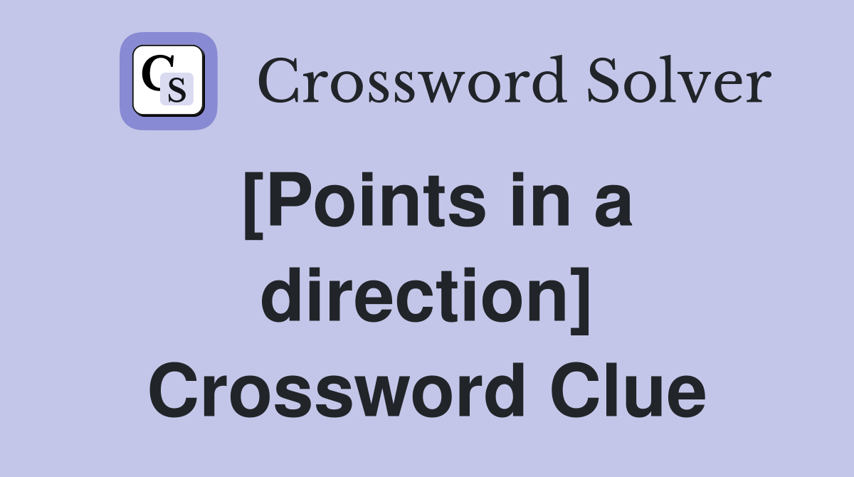 [Points in a direction] Crossword Clue
