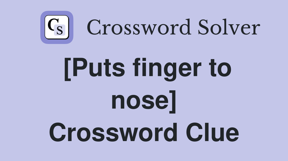 [Puts finger to nose] Crossword Clue