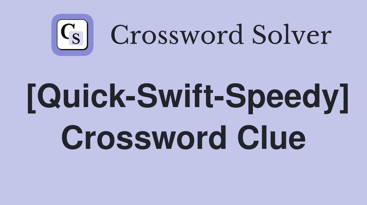[Quick-Swift-Speedy] Crossword Clue